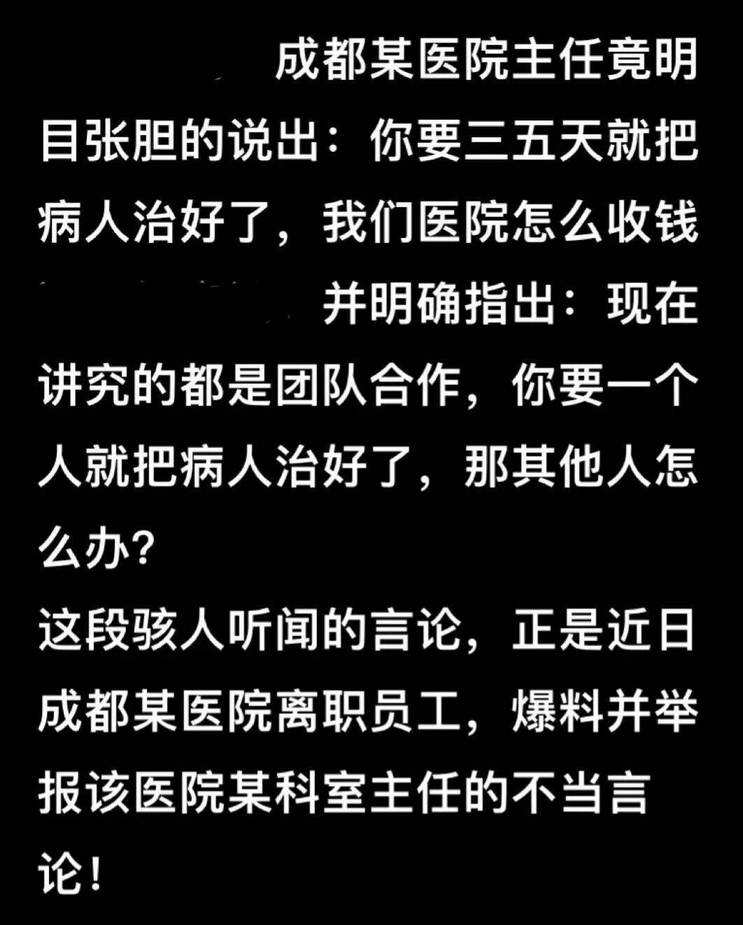 成都某医院主任竟明目张胆的说出：你要三五天就把病人治好了，我们医院怎么收钱，并明确指出：现在讲究的都是团队合作，你要一个人就把病人治好了，那其他人怎么办？