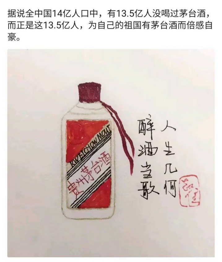据说全中国14亿人口中，有13.5亿人没喝过茅台酒，而正是这13.5亿人，为自己的祖国有茅台酒而倍感自豪。
