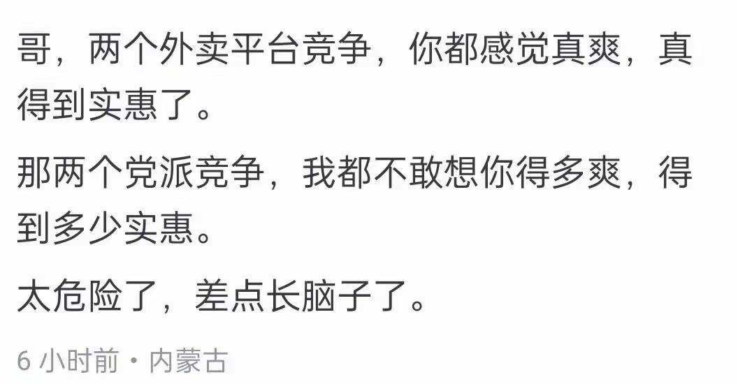 两个外卖平台竞争，你都感觉真爽，真得到实惠了。那两个党派竞争，我都不敢想得多爽，得到多少实惠。