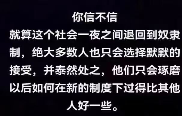 就算一夜之间退回到奴隶制，绝大多数人也只会选择默默的接受，并泰然处之